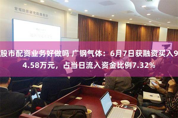 股市配资业务好做吗 广钢气体：6月7日获融资买入94.58万元，占当日流入资金比例7.32%