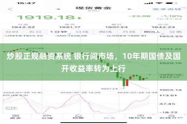 炒股正规融资系统 银行间市场，10年期国债及国开收益率转为上行