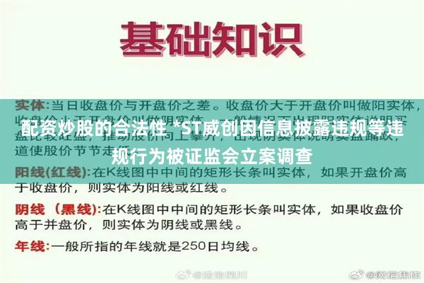 配资炒股的合法性 *ST威创因信息披露违规等违规行为被证监会立案调查